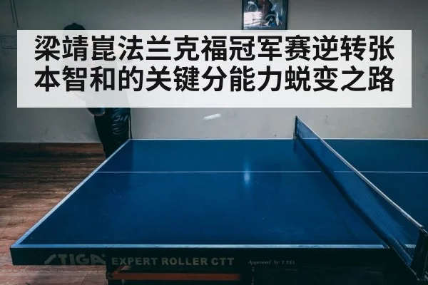 梁靖崑法兰克福冠军赛逆转张本智和的关键分能力蜕变之路