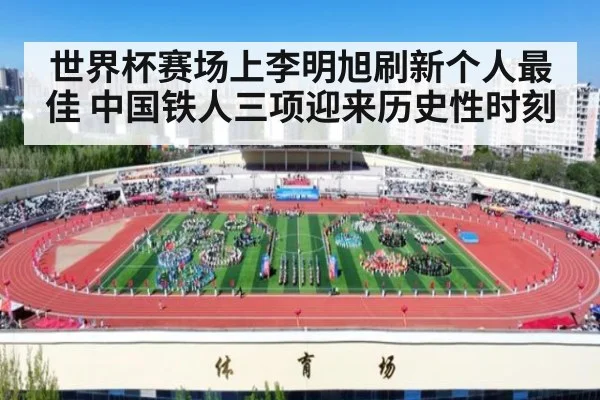 世界杯赛场上李明旭刷新个人最佳 中国铁人三项迎来历史性时刻